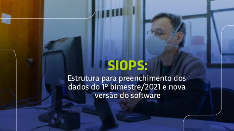 SIOPS: Estrutura para preenchimento dos dados do 1º bimestre/2021 e nova versão do software
